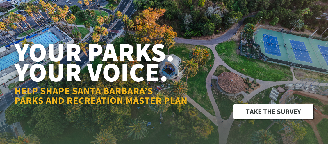 Your Parks. Your Voice. Help Shape Santa Barbara's Parks and Recreation Master Plan. CTA Button: Take The Survey