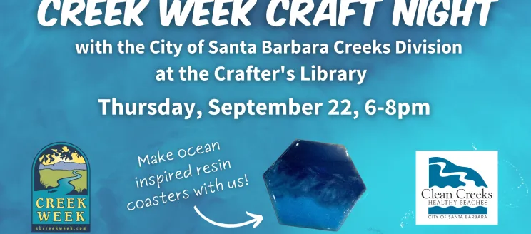Ocean image with text "Creek Week Craft Night with the City of Santa Barbara Creeks Division at the Crafter's Library, Thursday, September 22, 6-8pm" with Creek Week logo, Creeks Division logo, and the text "Make ocean inspired resin coasters with us!" and an example image of a resin coaster.